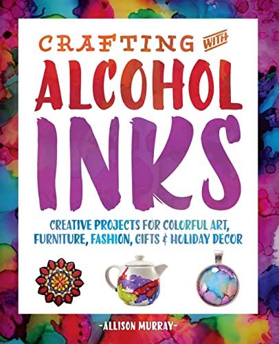 Crafting with Alcohol Inks Creative Projects for Colorful Art, Furniture, Fashi [Paperback]