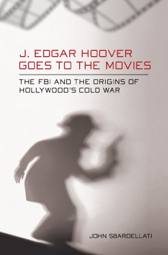 J. Edgar Hoover Goes To The Movies The Fbi And The Origins Of Hollywood's Cold  [Hardcover]