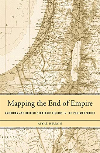 Mapping the End of Empire American and British Strategic Visions in the Postwar [Hardcover]