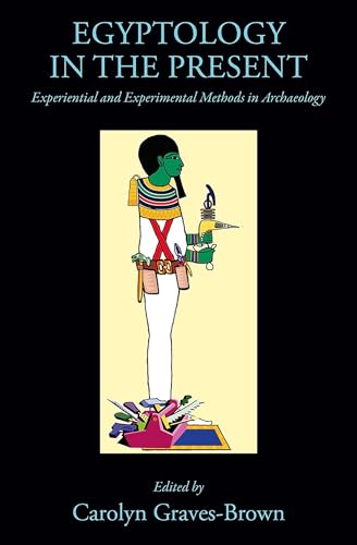 Egyptology in the Present Experiential and Experimental Methods in Archaeology [Hardcover]