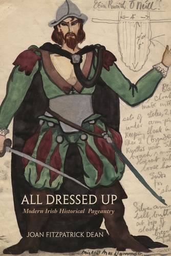 All Dressed Up Modern Irish Historical Pageantry (irish Studies) [Hardcover]