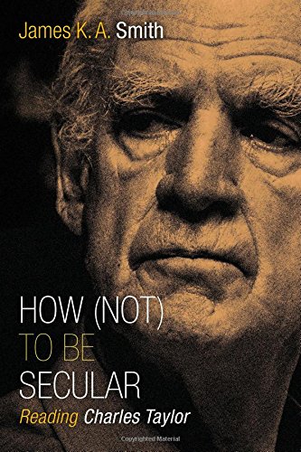 How (not) To Be Secular Reading Charles Taylor [Paperback]