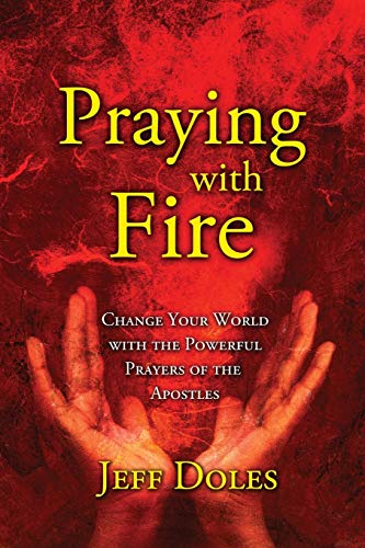 Praying With Fire Change Your World With The Powerful Prayers Of The Apostles [Paperback]