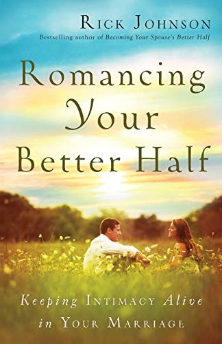 Romancing Your Better Half Keeping Intimacy Alive In Your Marriage [Paperback]