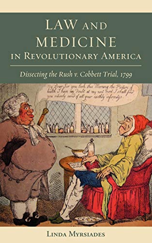 Law and Medicine in Revolutionary America Dissecting the Rush v. Cobbett Trial, [Hardcover]