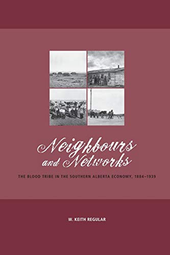 Neighbours and Networks The Blood Tribe in the Southern Alberta Economy, 1884-1 [Paperback]