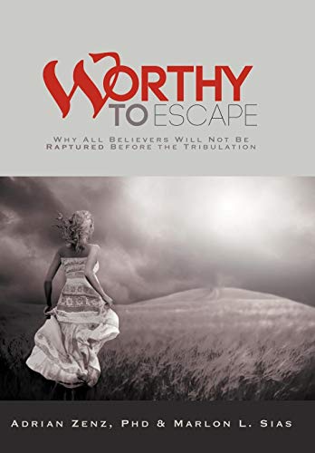 Worthy to Escape  Why All Believers Will Not Be Raptured Before the Tribulation [Hardcover]