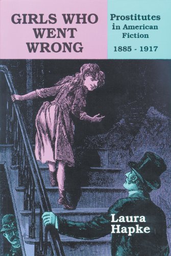 Girls Who Went Wrong Prostitutes in American Fiction, 1885&1501917 [Paperback]