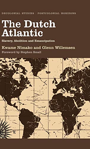The Dutch Atlantic Slavery, Abolition and Emancipation [Hardcover]