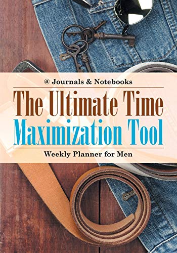 Ultimate Time Maximization Tool - Weekly Planner for Men [Paperback]