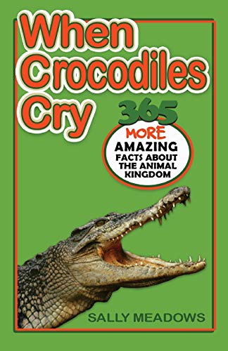 When Crocodiles Cry  365 More Amazing Facts about the Animal Kingdom [Paperback]