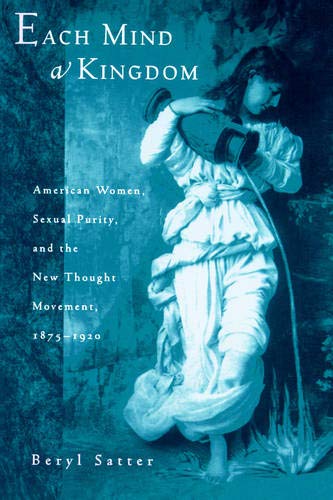 Each Mind a Kingdom American Women, Sexual Purity, and the New Thought Movement [Paperback]