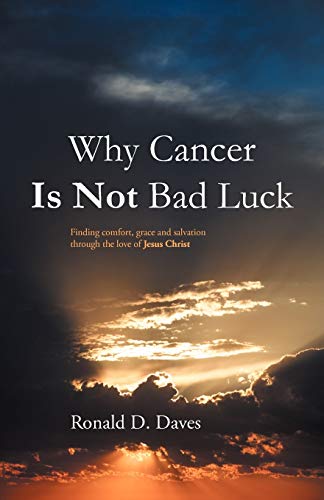 Why Cancer Is Not Bad Luck  Finding Comfort, Grace, and Salvation of God Throug [Paperback]