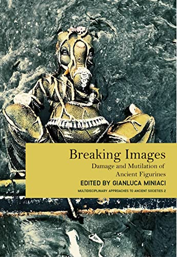Breaking Images Damage and Mutilation of Ancient Figurines [Hardcover]