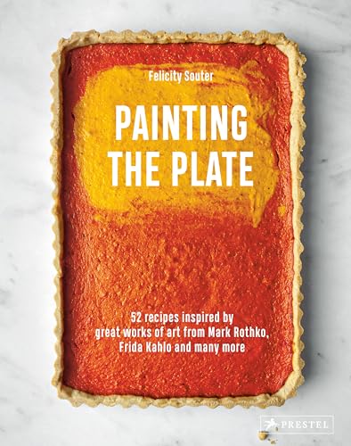 Painting the Plate 52 Recipes Inspired by Great Works of Art from Mark Rothko,  [Hardcover]