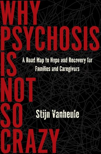 Why Psychosis Is Not So Crazy A Road Map to Hope and Recovery for Families and  [Paperback]