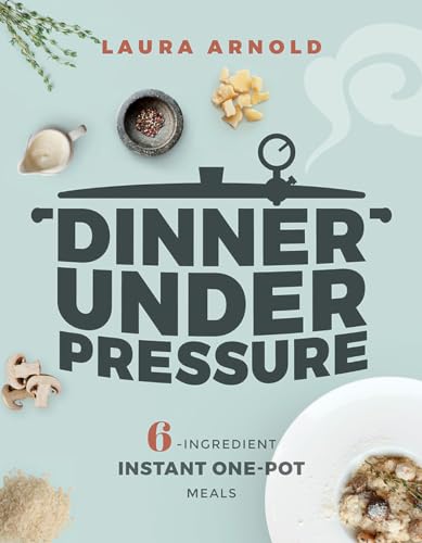 Dinner Under Pressure 6-Ingredient Instant One-Pot Meals [Paperback]