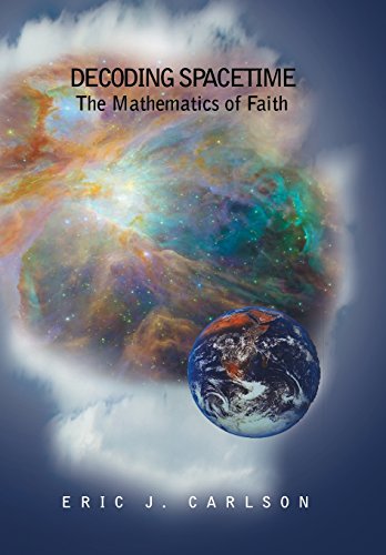 Decoding Spacetime  God's Space, God's Time [Hardcover]