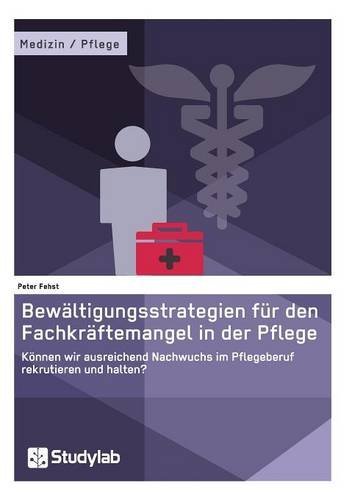 Bewaltigungsstrategien Fur Den Fachkraftemangel In Der Pflege (german Edition) [Paperback]