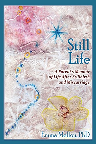 Still Life, A Parent's Memoir Of Life After Stillbirth And Miscarriage [Paperback]