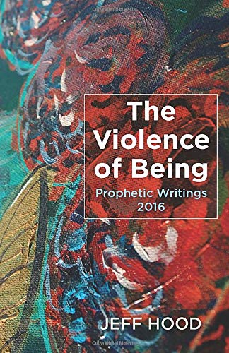 The Violence Of Being Prophetic Writings, 2016 [Paperback]