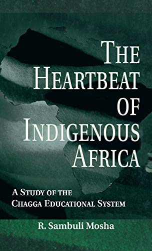 The Heartbeat of Indigenous Africa A Study of the Chagga Educational System [Hardcover]