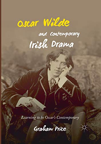 Oscar Wilde and Contemporary Irish Drama Learning to be Oscar's Contemporary [Paperback]
