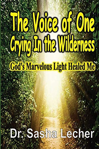 The Voice Of One Crying In The Wilderness God's Marvelous Light Healed Me [Paperback]