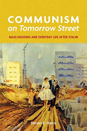 Communism On Tomorrow Street Mass Housing And Everyday Life After Stalin [Hardcover]