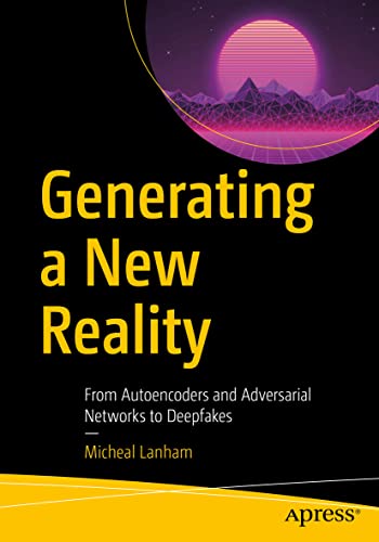 Generating a New Reality From Autoencoders and Adversarial Networks to Deepfake [Paperback]