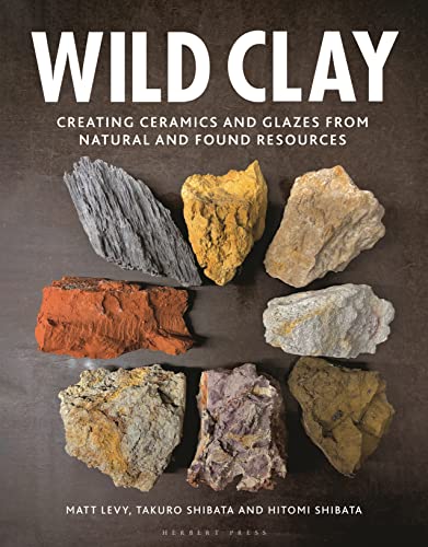 Wild Clay Creating ceramics and glazes from natural and found resources [Hardcover]