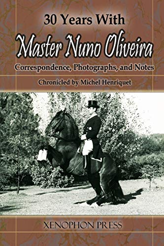30 Years with Master Nuno Oliveira  Correspondence, Photographs and Notes Chron [Paperback]