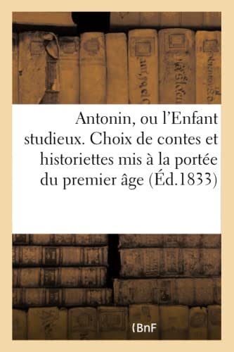 Antonin, Ou l'Enfant Studieux. Choix de Contes et Historiettes MIS a la Portee d [Paperback]
