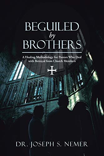 Beguiled By Brothers A Healing Methodology For Pastors Who Deal With Betrayal F [Paperback]