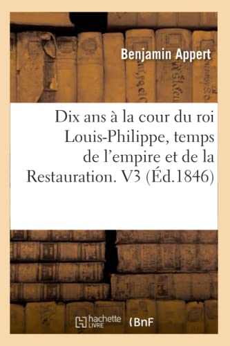 Dix ANS a la Cour du Roi Louis-Philippe, Temps de l'Empire et de la Restauration [Paperback]