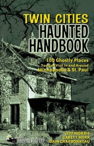 Twin Cities Haunted Handbook 100 Ghostly Places You Can Visit in and Around Min [Paperback]