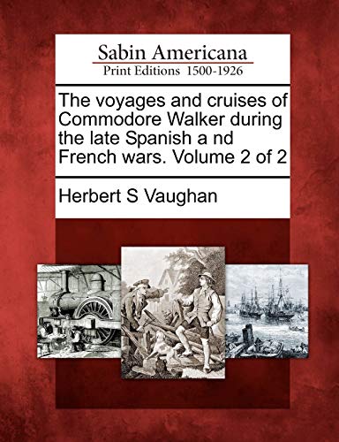 Voyages and Cruises of Commodore Walker During the Late Spanish a Nd French Wars [Paperback]