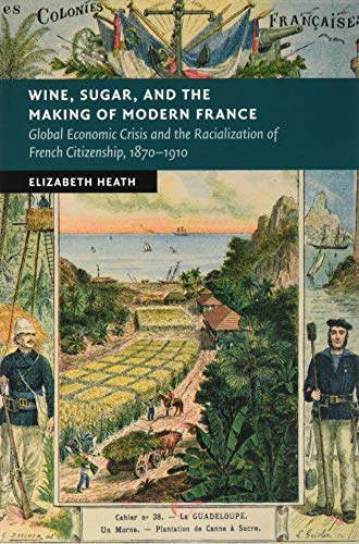 Wine, Sugar, and the Making of Modern France Global Economic Crisis and the Rac [Paperback]