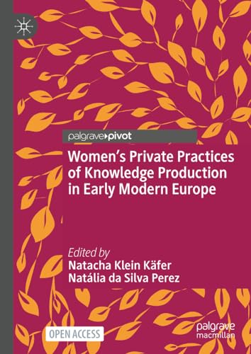 Womens Private Practices of Knowledge Production in Early Modern Europe [Hardcover]