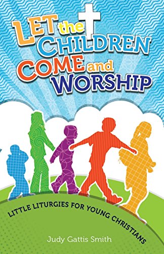 Let The Children Come And Worship Little Liturgies For Young Christians [Paperback]