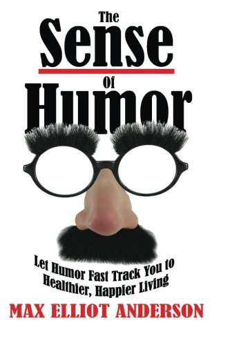 The Sense Of Humor Let Humor Fast Track You To Healthier, Happier Living [Paperback]