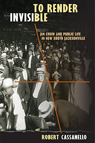To Render Invisible Jim Crow And Public Life In New South Jacksonville [Paperback]