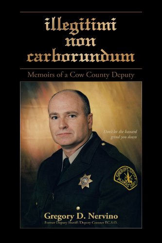 Illegitimi Non Carborundum  Memoirs of A Cow County Deputy [Paperback]