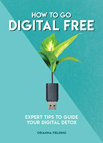 How to Go Digital Free Expert Tips to Guide Your Digital Detox [Paperback]