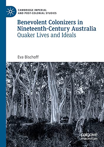 Benevolent Colonizers in Nineteenth-Century Australia Quaker Lives and Ideals [Paperback]