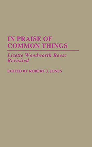 In Praise of Common Things Lizette Woodworth Reese Revisited [Hardcover]