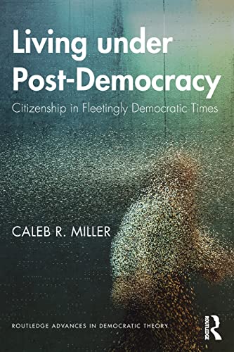 Living under Post-Democracy Citizenship in Fleetingly Democratic Times [Paperback]