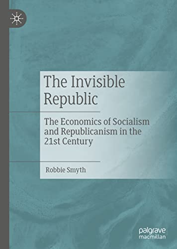 The Invisible Republic The Economics of Socialism and Republicanism in the 21st [Hardcover]
