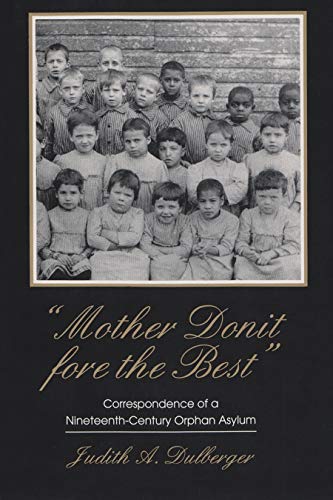 mother Donit Fore The Best  Correspondence Of A Nineteenth-Century Orphan Asyl [Paperback]