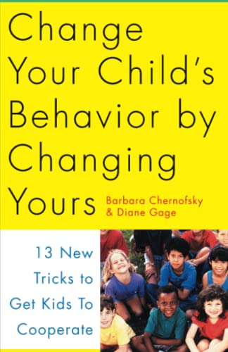 Change Your Child's Behavior by Changing Yours 13 New Tricks to Get Kids to Coo [Paperback]
